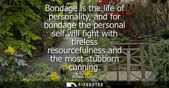 Small: Bondage is the life of personality, and for bondage the personal self will fight with tireless resourcefulness