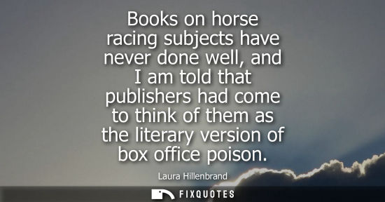 Small: Books on horse racing subjects have never done well, and I am told that publishers had come to think of