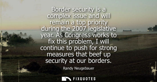 Small: Border security is a complex issue and will remain a top priority during the 2007 legislative year.