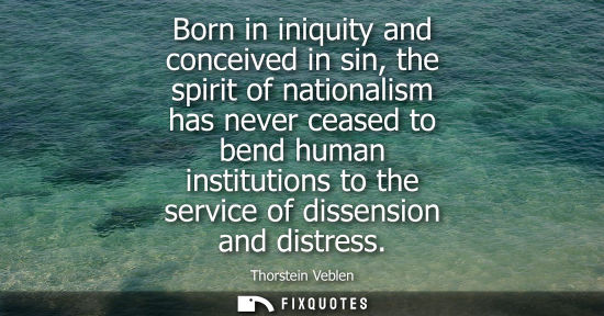Small: Born in iniquity and conceived in sin, the spirit of nationalism has never ceased to bend human institu