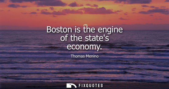 Small: Boston is the engine of the states economy - Thomas Menino