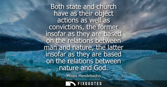 Small: Both state and church have as their object actions as well as convictions, the former insofar as they a