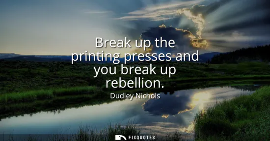 Small: Break up the printing presses and you break up rebellion