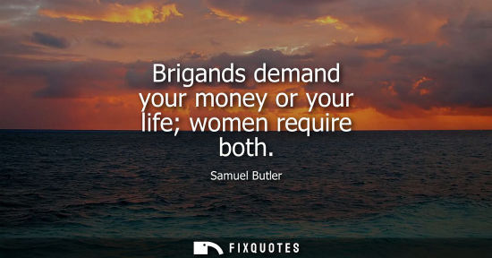 Small: Brigands demand your money or your life women require both