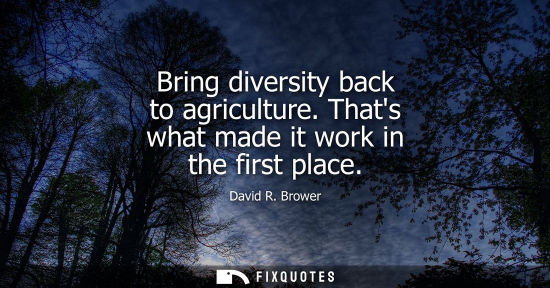 Small: Bring diversity back to agriculture. Thats what made it work in the first place