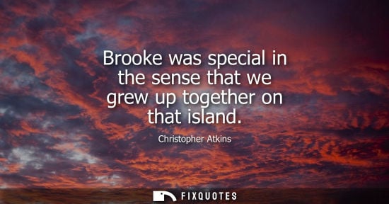 Small: Brooke was special in the sense that we grew up together on that island