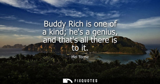 Small: Buddy Rich is one of a kind hes a genius, and thats all there is to it