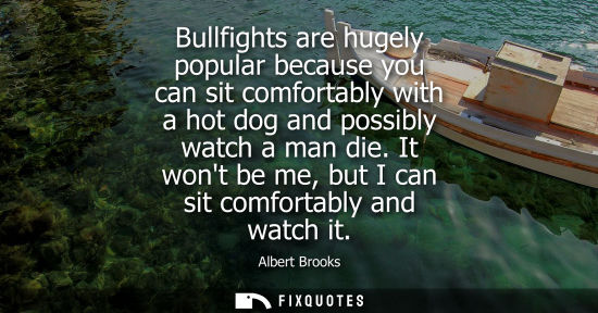 Small: Bullfights are hugely popular because you can sit comfortably with a hot dog and possibly watch a man d