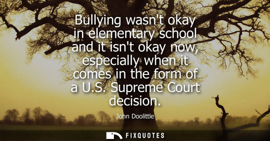 Small: Bullying wasnt okay in elementary school and it isnt okay now, especially when it comes in the form of 