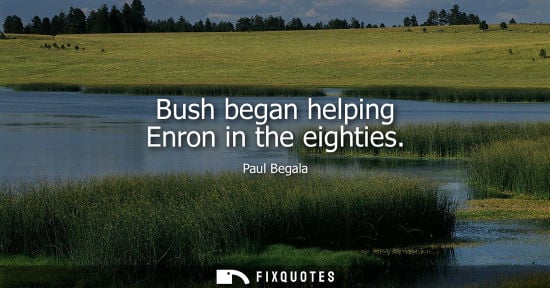 Small: Bush began helping Enron in the eighties