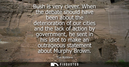Small: Bush is very clever. When the debate should have been about the deterioration of our cities and the lac