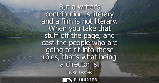 Small: But a writers contribution is literary and a film is not literary. When you take that stuff off the pag