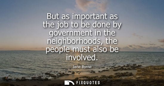 Small: But as important as the job to be done by government in the neighborhoods, the people must also be invo