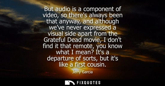 Small: But audio is a component of video, so theres always been that anyway, and although weve never expressed