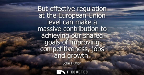 Small: But effective regulation at the European Union level can make a massive contribution to achieving our shared g