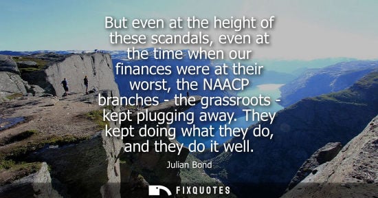 Small: But even at the height of these scandals, even at the time when our finances were at their worst, the N
