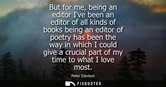 Small: But for me, being an editor Ive been an editor of all kinds of books being an editor of poetry has been