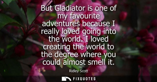 Small: But Gladiator is one of my favourite adventures because I really loved going into the world. I loved cr