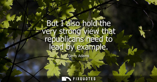 Small: But I also hold the very strong view that republicans need to lead by example