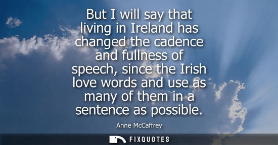 Small: But I will say that living in Ireland has changed the cadence and fullness of speech, since the Irish l