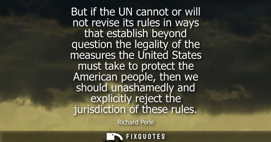 Small: But if the UN cannot or will not revise its rules in ways that establish beyond question the legality o