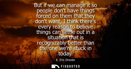Small: But if we can manage it so people dont have things forced on them that they dont want, I think theres e