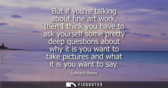 Small: But if youre talking about fine art work, then I think you have to ask yourself some pretty deep questi