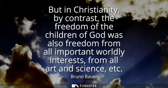 Small: But in Christianity, by contrast, the freedom of the children of God was also freedom from all important world