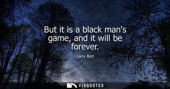 Small: But it is a black mans game, and it will be forever