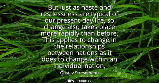 Small: But just as haste and restlessness are typical of our present-day life, so change also takes place more rapidl