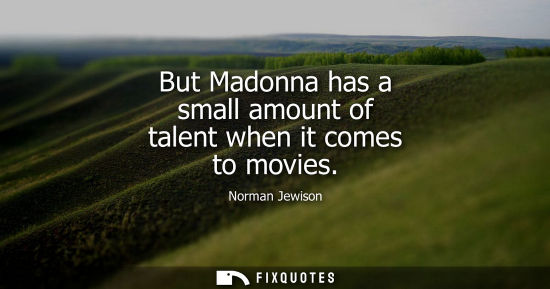 Small: But Madonna has a small amount of talent when it comes to movies
