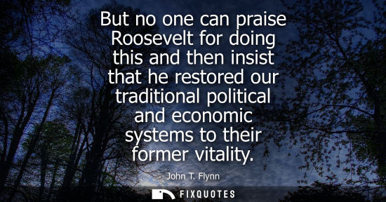 Small: But no one can praise Roosevelt for doing this and then insist that he restored our traditional politic