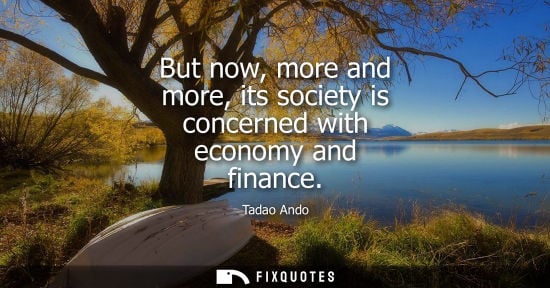 Small: But now, more and more, its society is concerned with economy and finance