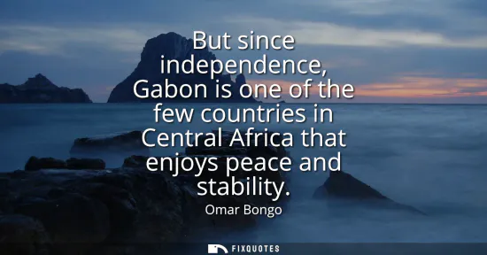 Small: But since independence, Gabon is one of the few countries in Central Africa that enjoys peace and stability