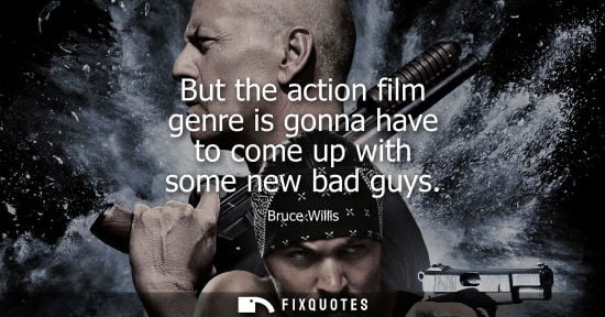 Small: But the action film genre is gonna have to come up with some new bad guys