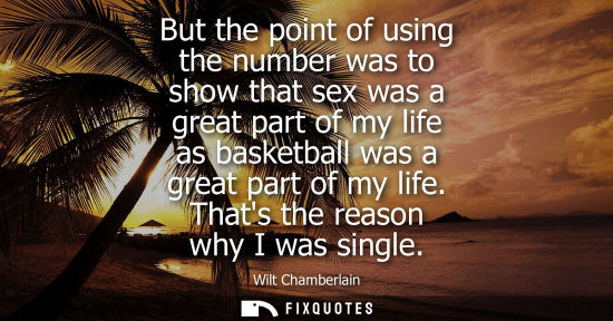 Small: But the point of using the number was to show that sex was a great part of my life as basketball was a 
