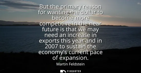 Small: But the primary reason for wanting the dollar to become more competitive in the near future is that we may nee