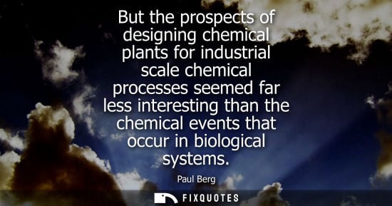 Small: But the prospects of designing chemical plants for industrial scale chemical processes seemed far less 