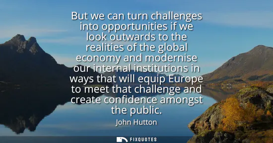 Small: But we can turn challenges into opportunities if we look outwards to the realities of the global economy and m