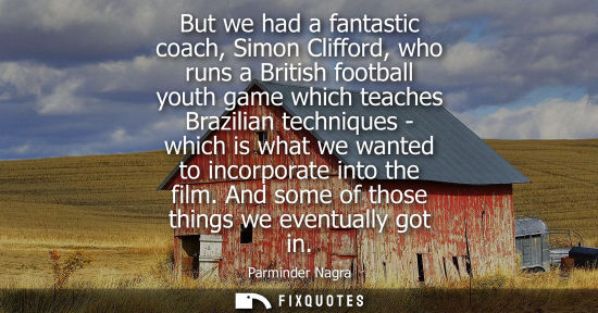 Small: But we had a fantastic coach, Simon Clifford, who runs a British football youth game which teaches Braz