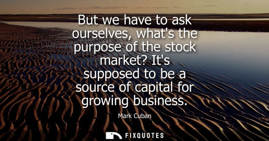 Small: But we have to ask ourselves, whats the purpose of the stock market? Its supposed to be a source of cap