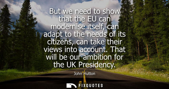 Small: But we need to show that the EU can modernise itself, can adapt to the needs of its citizens, can take their v