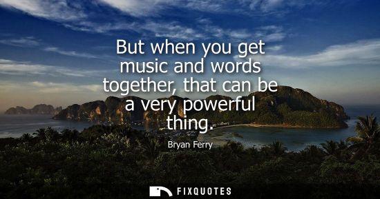Small: But when you get music and words together, that can be a very powerful thing