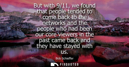 Small: But with 9/11, we found that people tended to come back to the networks and the people who had been our
