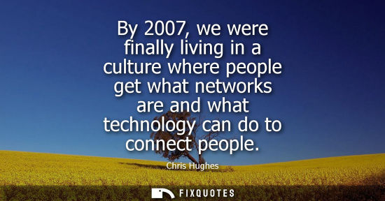 Small: By 2007, we were finally living in a culture where people get what networks are and what technology can do to 