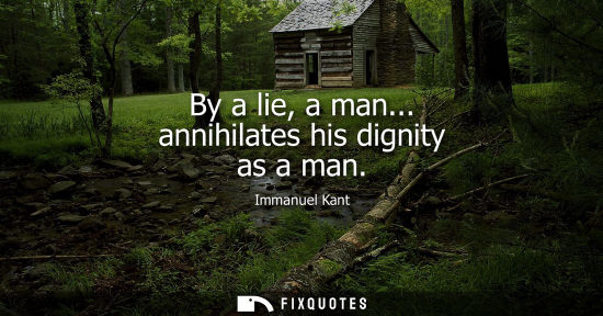 Small: By a lie, a man... annihilates his dignity as a man