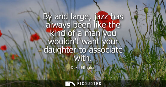 Small: By and large, jazz has always been like the kind of a man you wouldnt want your daughter to associate w