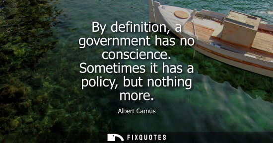 Small: By definition, a government has no conscience. Sometimes it has a policy, but nothing more