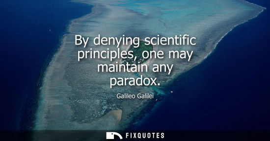 Small: By denying scientific principles, one may maintain any paradox