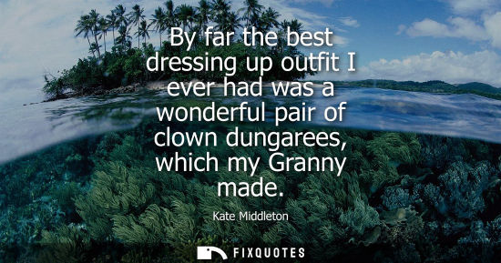 Small: By far the best dressing up outfit I ever had was a wonderful pair of clown dungarees, which my Granny 
